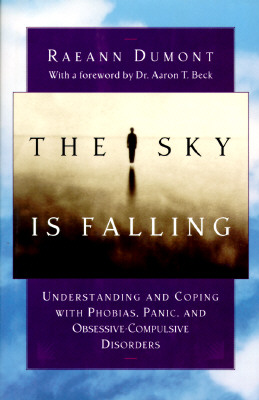 Image for The Sky Is Falling: Understanding and Coping With Phobias, Panic, and Obsessive-Compulsive Disorders