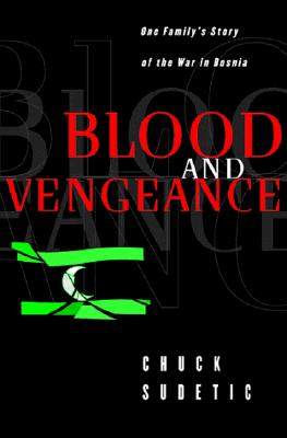 Blood and Vengeance: One Family's Story of the War in Bosnia