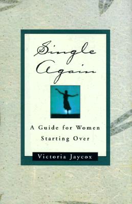 Single Again: A Guide for Women Starting over