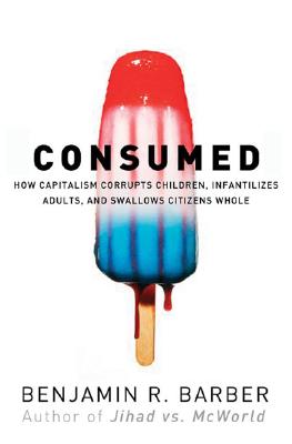 Consumed: How Markets Corrupt Children, Infantilize Adults, and Swallow Citizens Whole