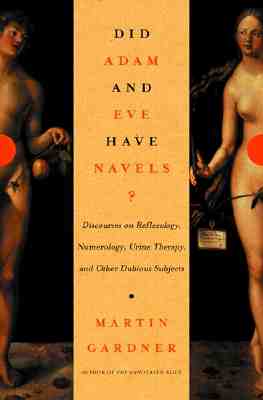 Did Adam and Eve Have Navels : Discourses on Reflexology, Numerology, Urine Therapy and Other Dubious Subjects