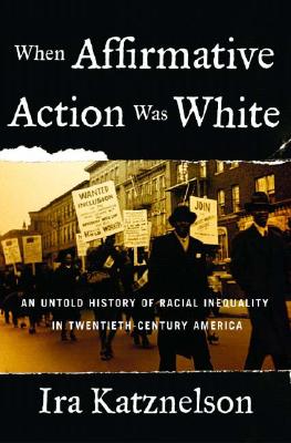 When Affirmative Action Was White: An Untold History of Racial Inequality in Twentieth-Century America