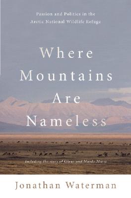Image for Where Mountains Are Nameless: Passion and Politics in the Arctic National Wildlife Refuge