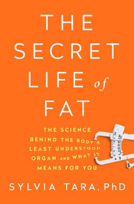 The Secret Life of Fat: The Science Behind the Body's Least Understood Organ and What It Means for You