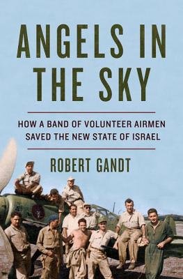 Image for Angels in the Sky: How a Band of Volunteer Airmen Saved the New State of Israel