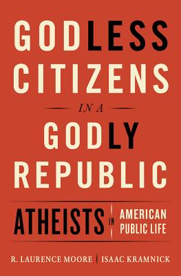Image for Godless Citizens in a Godly Republic: Atheists in American Public Life Godless Citizens in a Godly Republic: Atheists in American Public Life