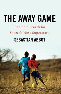 Image for The Away Game: The Epic Search for Soccer's Next Superstars