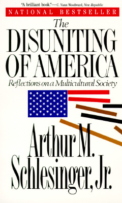 The Disuniting of America/Reflections on a Multicultural Society, Schlesinger, Arthur M. The Disuniting of America/Reflections on a Multicultural Society, Schlesinger, Arthur M.
