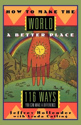 How to Make the World a Better Place: 116 Ways You Can Make a Difference