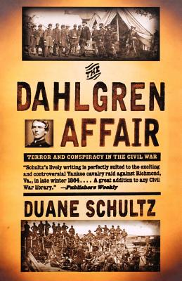 The Dahlgren Affair Terror and Conspiracy in the Civil War