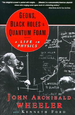 Geons, Black Holes, and Quantum Foam: A Life in Physics (Revised)