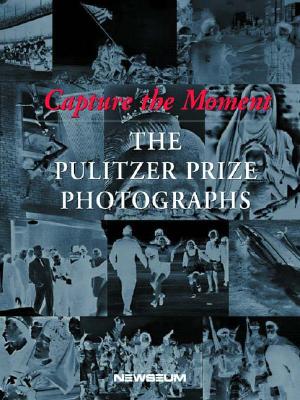 Capture the Moment: The Pulitzer Prize Photographs Rubin, Cyma and Newton, Eric