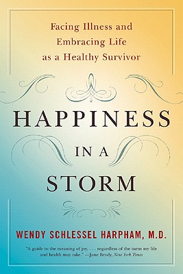 Happiness in a Storm Facing Illness and Embracing Life as a Healthy Survivor