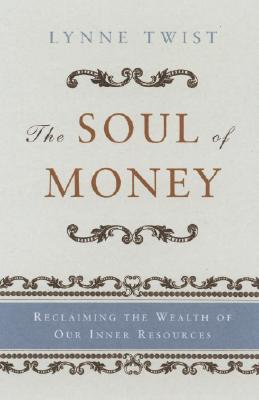 The Soul of Money: Reclaiming the Wealth of Our Inner Resources