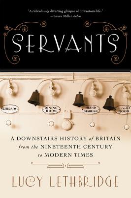 Servants: A Downstairs History of Britain from the Nineteenth Century to Modern Times