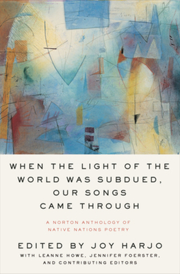 Image for When the Light of the World Was Subdued, Our Songs Came Through: A Norton Anthology of Native Nations Poetry