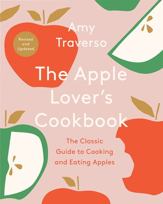 The Apple Lover's Cookbook: The Classic Guide to Cooking and Eating Apples