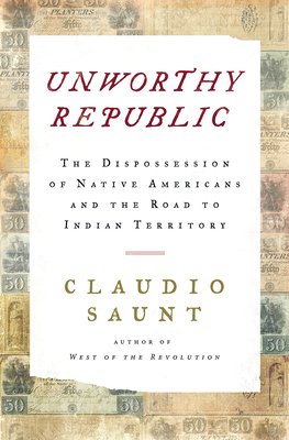 Image for Unworthy Republic: The Dispossession of Native Americans and the Road to Indian Territory