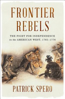 Frontier Rebels: The Fight for Independence in the American West, 1765-1776