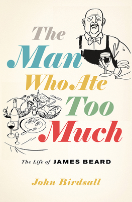 The Man Who Ate Too Much: The Life of James Beard