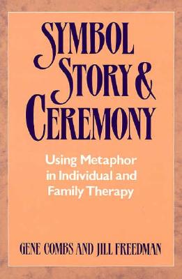 Symbol, Story, and Ceremony: Using Metaphor in Individual and Family Therapy