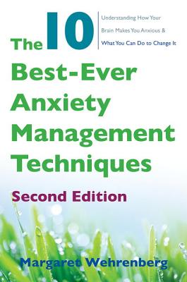 The 10 Best-Ever Anxiety Management Techniques: Understanding How Your Brain Makes You Anxious and What You Can Do to Change It (Second) Image for The 10 Best-Ever Anxiety Management Techniques: Understanding How Your Brain Makes You Anxious and What You Can Do to Change It (Second)