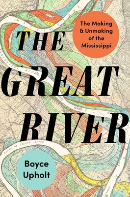The Great River: The Making and Unmaking of the Mississippi