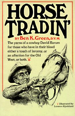 Horse Tradin' The Yarns of a Cowboy David Harum for Those Who Have in Their Blood Either a Touch of Larceny, or an Affection for the Old West, or Both