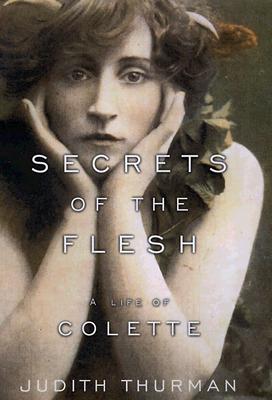 SECRETS OF THE FLESH: A LIFE OF COLETTE
