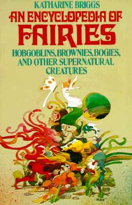 Image for An Encyclopedia of Fairies: Hobgoblins, Brownies, Bogies, & Other Supernatural Creatures