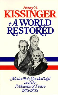 A World Restored: Metternich, Castlereagh and the Problems of Peace, 1812-1822