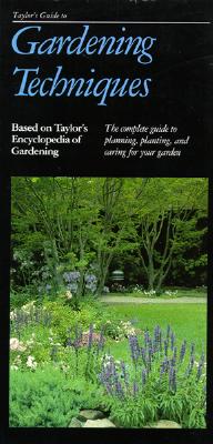 TAYLOR'S GUIDE TO GARDENING TECHNIQUES: COMPLETE GUIDE TO PLANNING, PLANTING, AND CARING FOR YOUR GARDEN