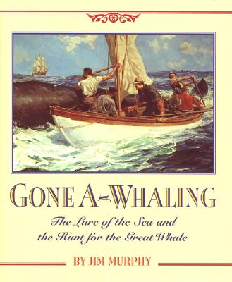 Gone A-Whaling: The Lure of the Sea and the Hunt for the Great Whale