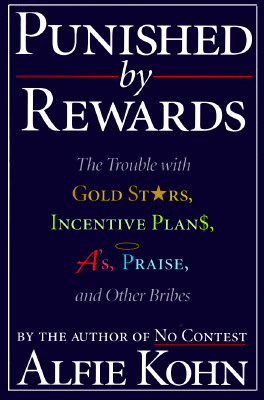 Punished by Rewards: The Trouble With Gold Stars, Incentive Plans, A'S, Praise, and Other Bribes