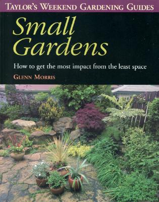 Image for Taylor's Weekend Gardening Guide to Small Gardens : How to Get the Most Impact from the Least Space
