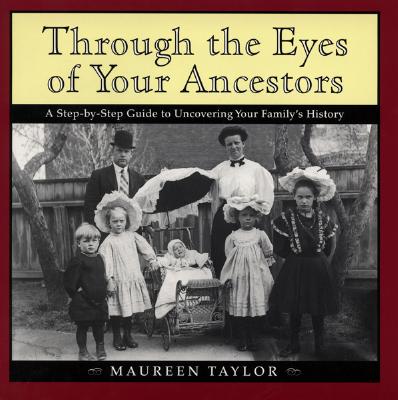 Image for Through the Eyes of Your Ancestors: A Step-by-Step Guide to Uncovering Your Family's History