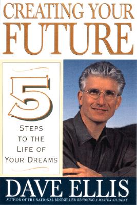 Creating Your Future : 5 Steps to the Life of Your Dreams