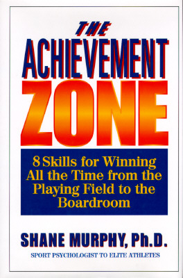 The Achievement Zone: 8 Skills for Winning All the Time from the Playing Field to the Boardroom