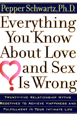 Everything You Know about Love and Sex Is Wrong