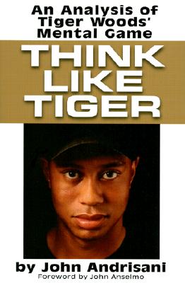 THINK LIKE TIGER: An Analysis of Tiger Woods' Mental Game