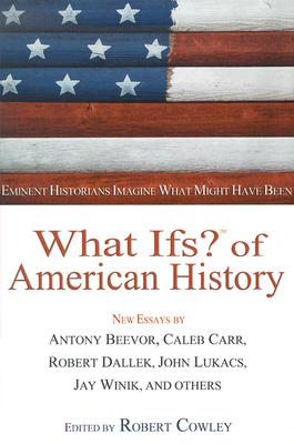 What Ifs of American History: Eminent Historians Imagine What Might Have Been