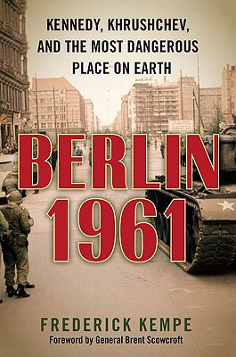 Berlin 1961 : Kennedy, Khrushchev, and the most dangerous place on Earth