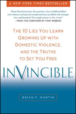 INVINCIBLE: THE 10 LIES YOU LEARN GROWING UP WITH DOMESTIC VIOLENCE, AND THE TRUTHS TO SET YOU FREE