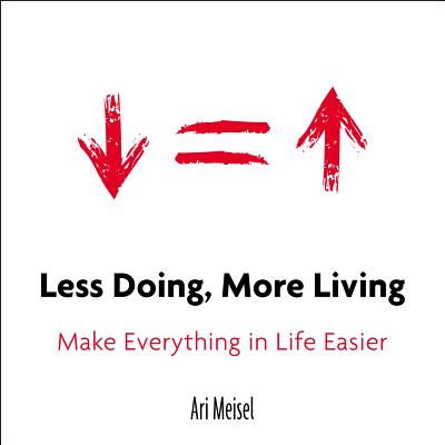 Less Doing, More Living: Make Everything in Life Easier