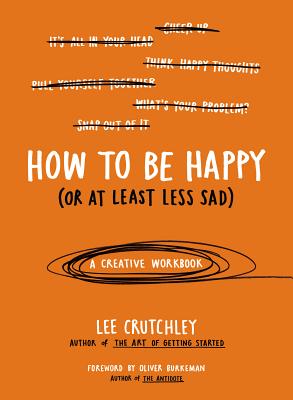 How to Be Happy (Or At Least Less Sad)