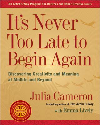 Image for It's Never Too Late to Begin Again: Discovering Creativity and Meaning at Midlife and Beyond (Artist's Way) It's Never Too Late to Begin Again: Discovering Creativity and Meaning at Midlife and Beyond (Artist's Way)