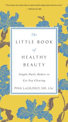 The Little Book of Healthy Beauty: Simple Daily Habits to Get You Glowing