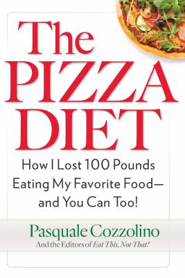 The Pizza Diet: How I Lost 100 Pounds Eating My Favorite Food -- and You can, Too!