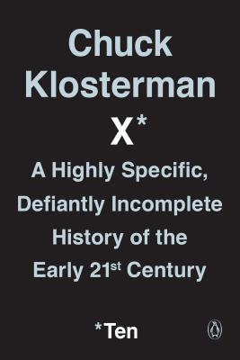 Image for Chuck Klosterman X: A Highly Specific, Defiantly Incomplete History of the Early 21st Century