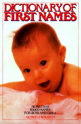 DICTIONARY OF FIRST NAMES More Than 10, 000 Names for Boys and Girls